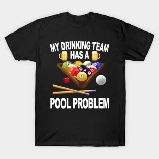 My Drinking Team Has A Pool Problem T-Shirt